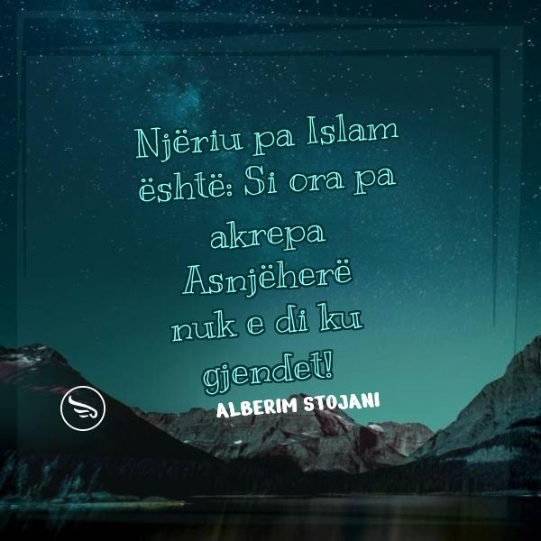 Alberim Stojani Njeriu pa Islam eshte Si ora pa akrepaAsnjehere nuk e di ku gjendet