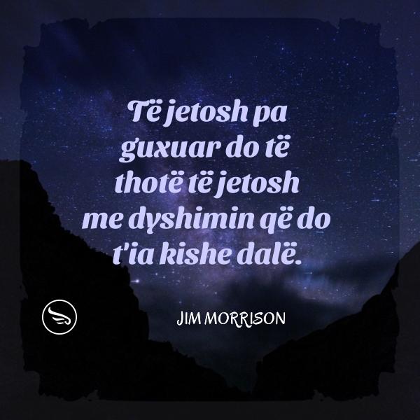 Jim Morrison Te jetosh pa guxuar do te thote te jetosh me dyshimin qe do tia kishe dale