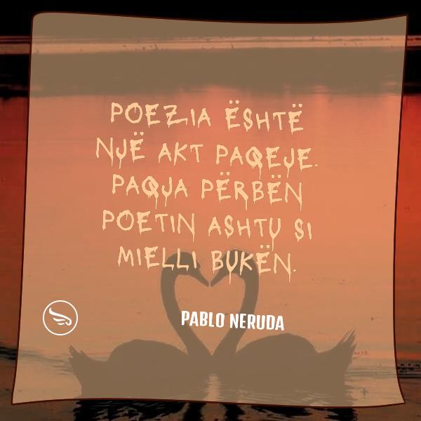 Pablo Neruda Poezia eshte nje akt paqeje Paqja perben poetin ashtu si mielli buken