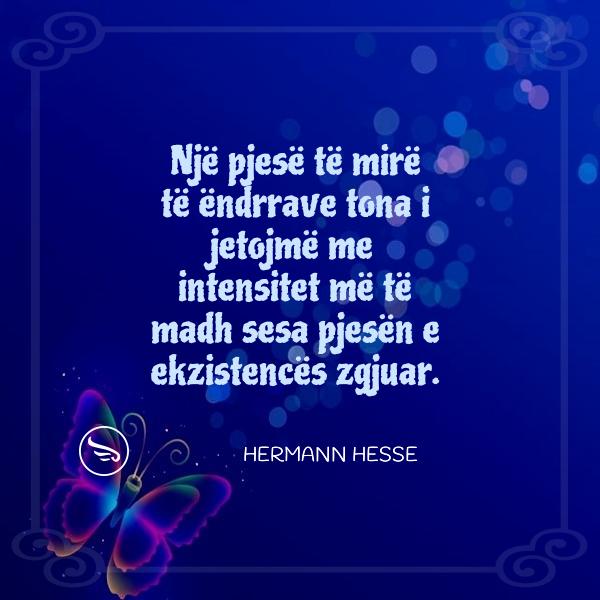 Hermann Hesse Nje pjese te mire te endrrave tona i jetojme me intensitet me te madh sesa pjesen e ekzistences zgjuar