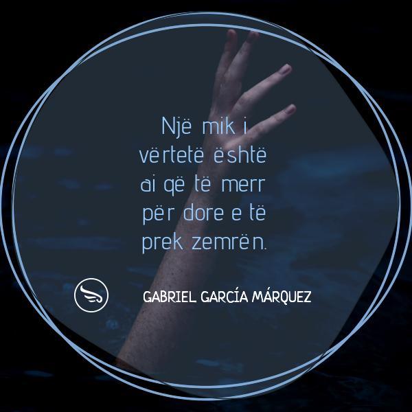 Gabriel Garca Mrquez Nje mik i vertete eshte ai qe te merr per dore e te prek zemren