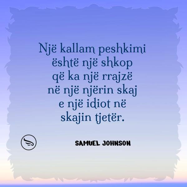 Samuel Johnson Nje kallam peshkimi eshte nje shkop qe ka nje rrajze ne nje njerin skaj e nje idiot ne skajin tjeter