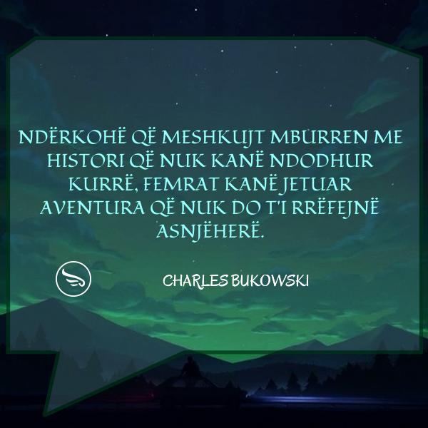Charles Bukowski Nderkohe qe meshkujt mburren me histori qe nuk kane ndodhur kurre femrat kane jetuar aventura qe nuk do t