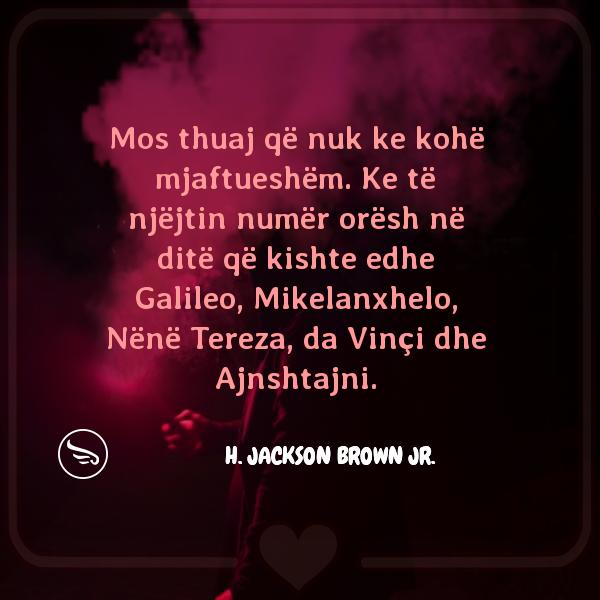 H Jackson Brown Jr Mos thuaj qe nuk ke kohe mjaftueshem Ke te njejtin numer oresh ne dite qe kishte edhe Galileo Mikelanxh