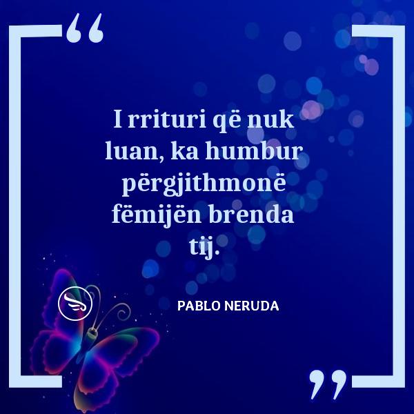 Pablo Neruda I rrituri qe nuk luan ka humbur pergjithmone femijen brenda tij