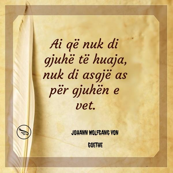 Johann Wolfgang Von Goethe Ai qe nuk di gjuhe te huaja nuk di asgje as per gjuhen e vet