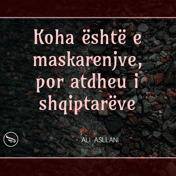 Ali Asllani Koha eshte e maskarenjve por atdheu i shqiptareve
