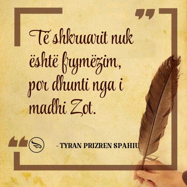 Tyran Prizren Spahiu Te shkruarit nuk eshte frymezim por dhunti nga i madhi Zot