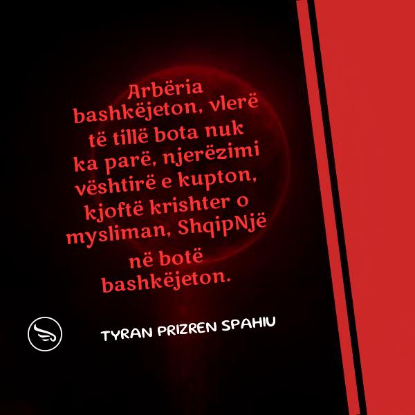 Tyran Prizren Spahiu Arberia bashkejeton vlere te tille bota nuk ka pare njerezimi veshtire e kupton kjofte krishter o mys