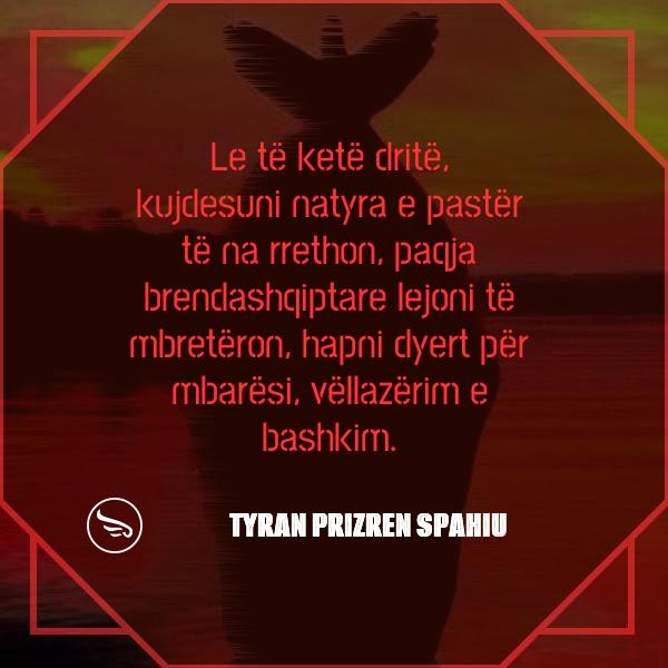 Tyran Prizren Spahiu Le te kete drite kujdesuni natyra e paster te na rrethon paqja brendashqiptare lejoni te mbreteron ha