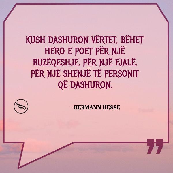 Hermann Hesse Kush dashuron vertet behet hero e poet per nje buzeqeshje per nje fjale per nje shenje te personit qe dashur