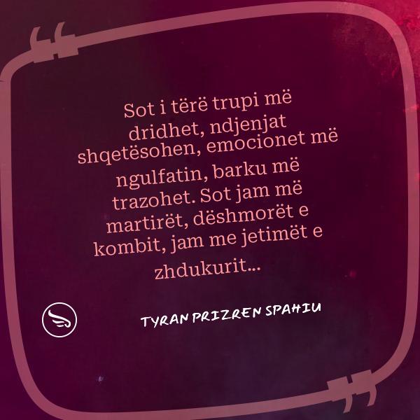 Tyran Prizren Spahiu Sot i tere trupi me dridhet ndjenjat shqetesohen emocionet me ngulfatin barku me trazohet Sot jam me 